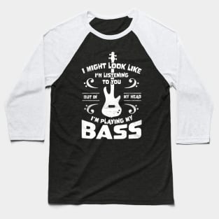 Might Look Like Listening You Playing Bass Player Baseball T-Shirt